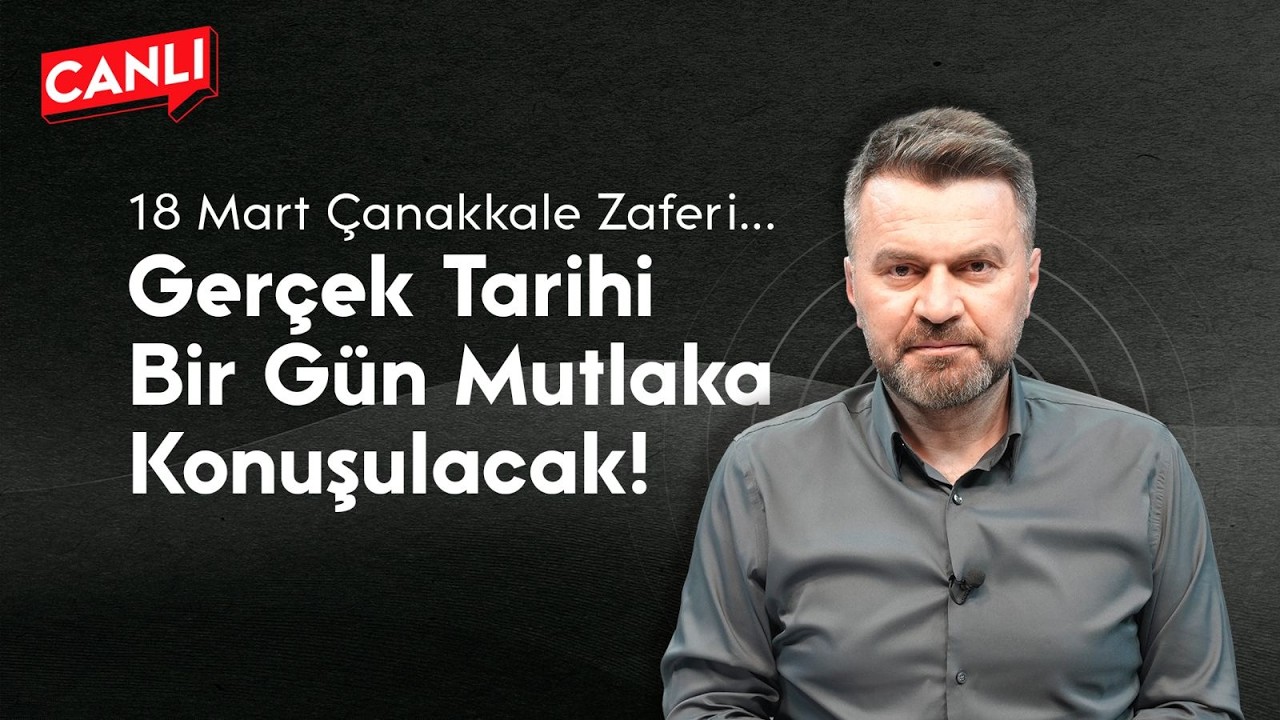 18 Mart Çanakkale Zaferi…Gerçek tarihi bir gün mutlaka konuşulacak!