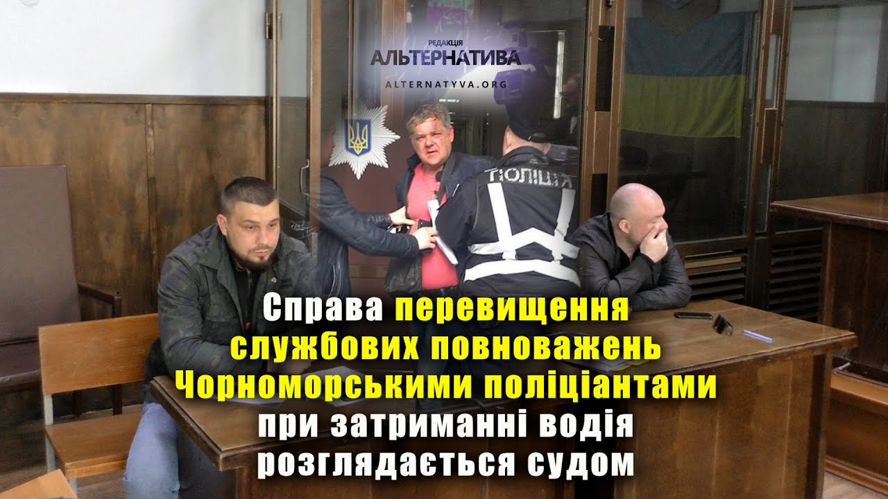 СПРАВА ПЕРЕВИЩЕННЯ СЛУЖБОВИХ ПОВНОВАЖЕНЬ ЧОРНОМОРСЬКИМИ ПОЛІЦІАНТАМИ РОЗГЛЯДАЄТЬСЯ СУДОМ