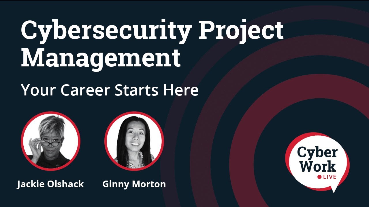 Cybersecurity project management: Your career starts here | Cyber Work Live