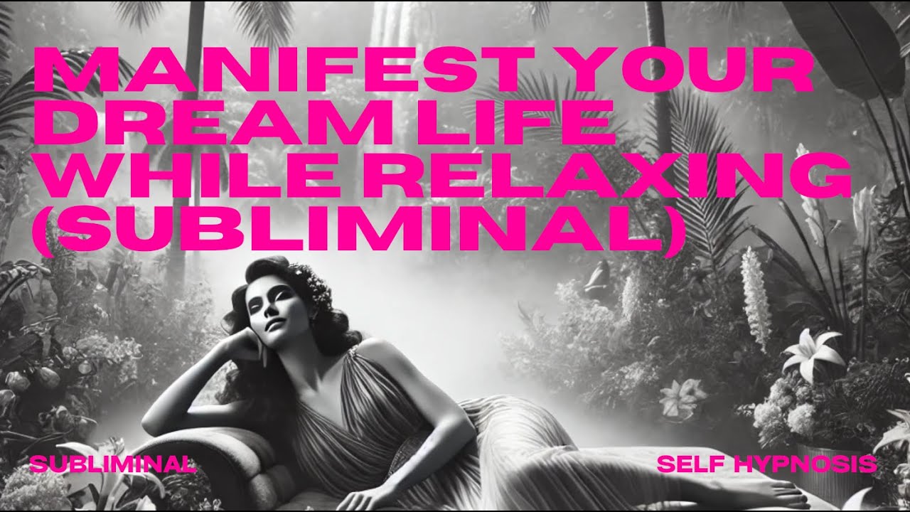 MANIFEST YOUR DREAM LIFE WHILE RELAXING (SUBLIMINAL)