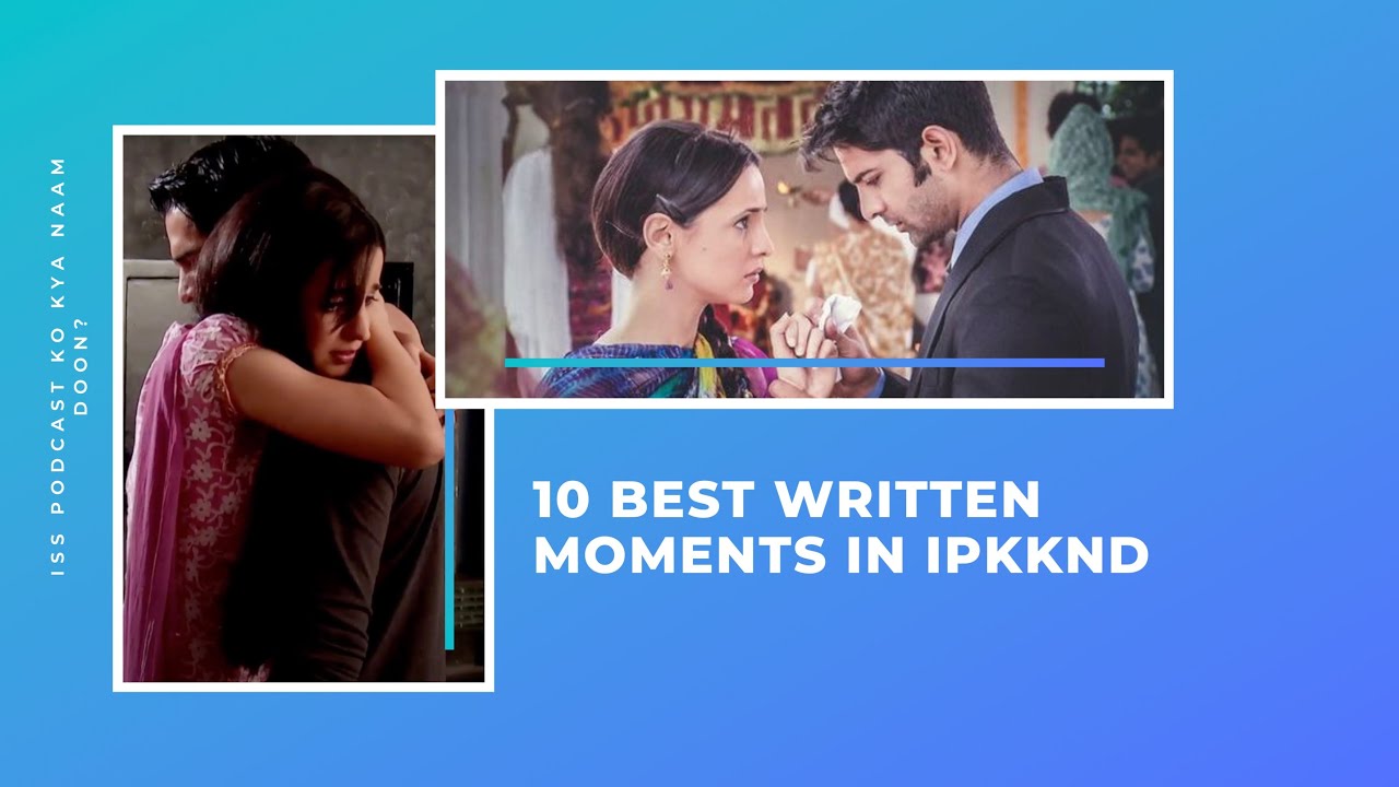 10 Best Written Moments of IPKKND