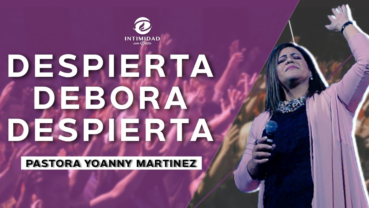 || DESPIERTA DEBORA DESPIERTA || Pastora Yoanny Martinez