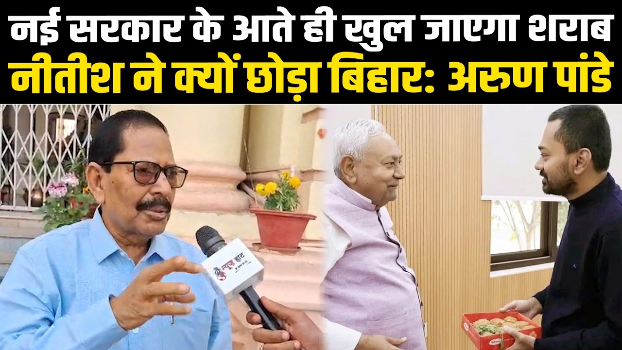 नई सरकार के आते ही खुल जाएगा शराब, नीतीश ने क्यों छोड़ा बिहार: अरुण पांडे #NewsHaat