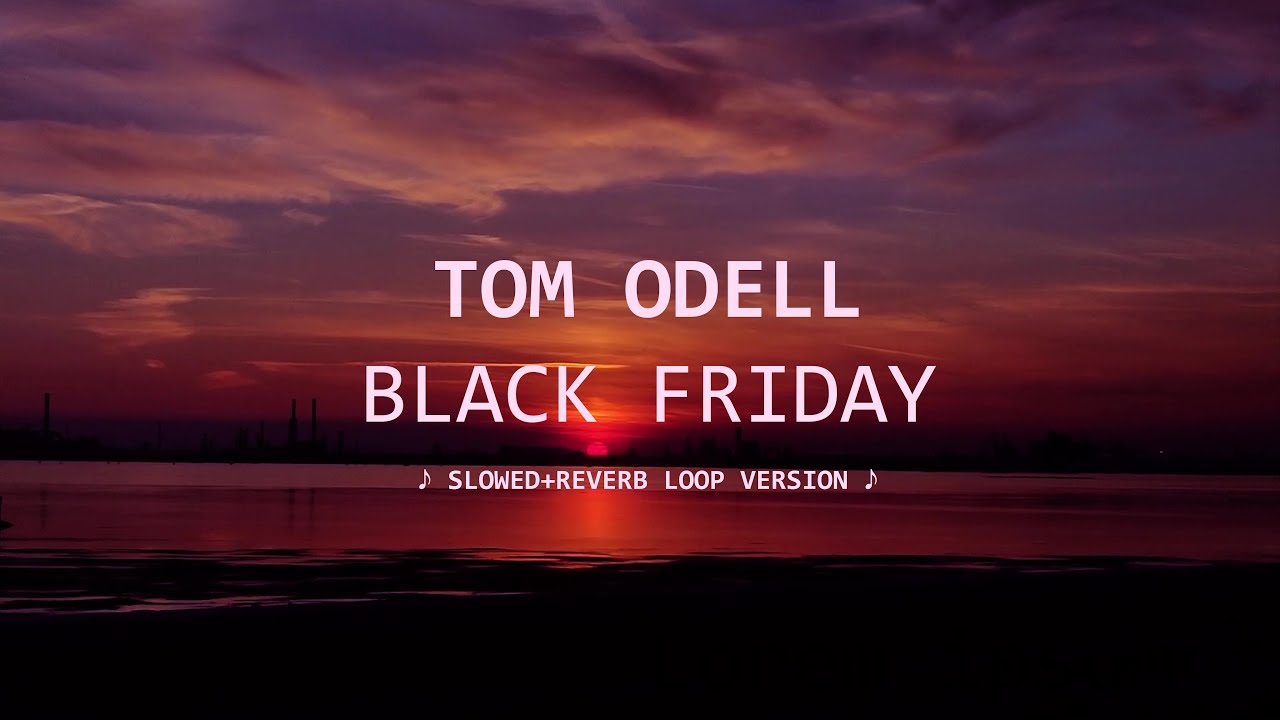 Black Friday  - Tom Odell (slowed + reverb verse loop & lyrics)