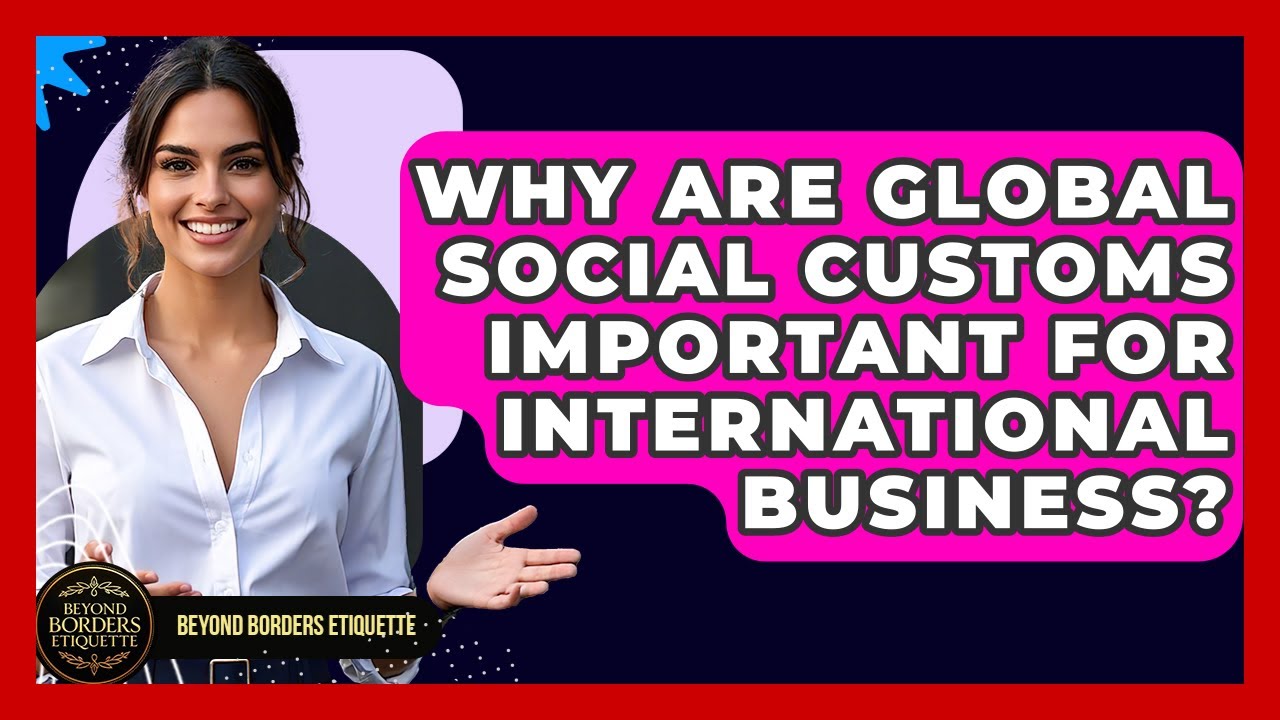 Why Are Global Social Customs Important for International Business? - Beyond Borders Etiquette