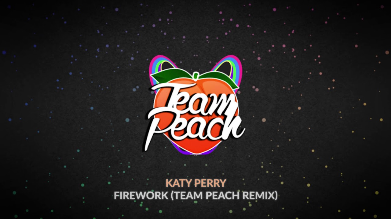 Katy Perry - Firework (TEAM PEACH Remix)