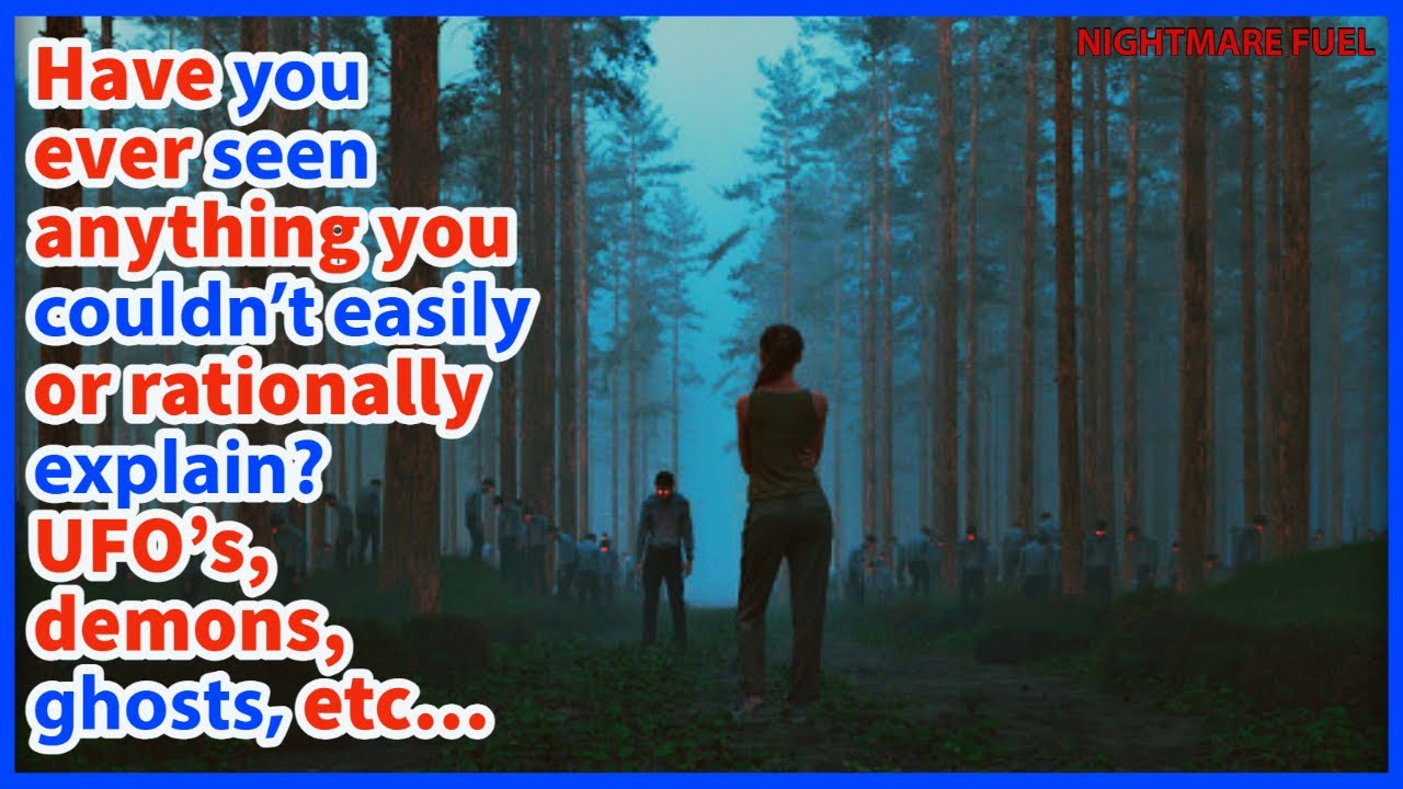 Have you ever seen anything you couldn't easily or rationally explain? UFO's, ghosts, etc...