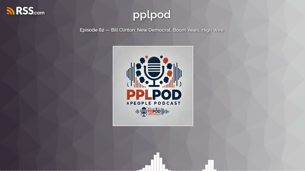 Episode 82 &mdash; Bill Clinton: New Democrat, Boom Years, High Wire