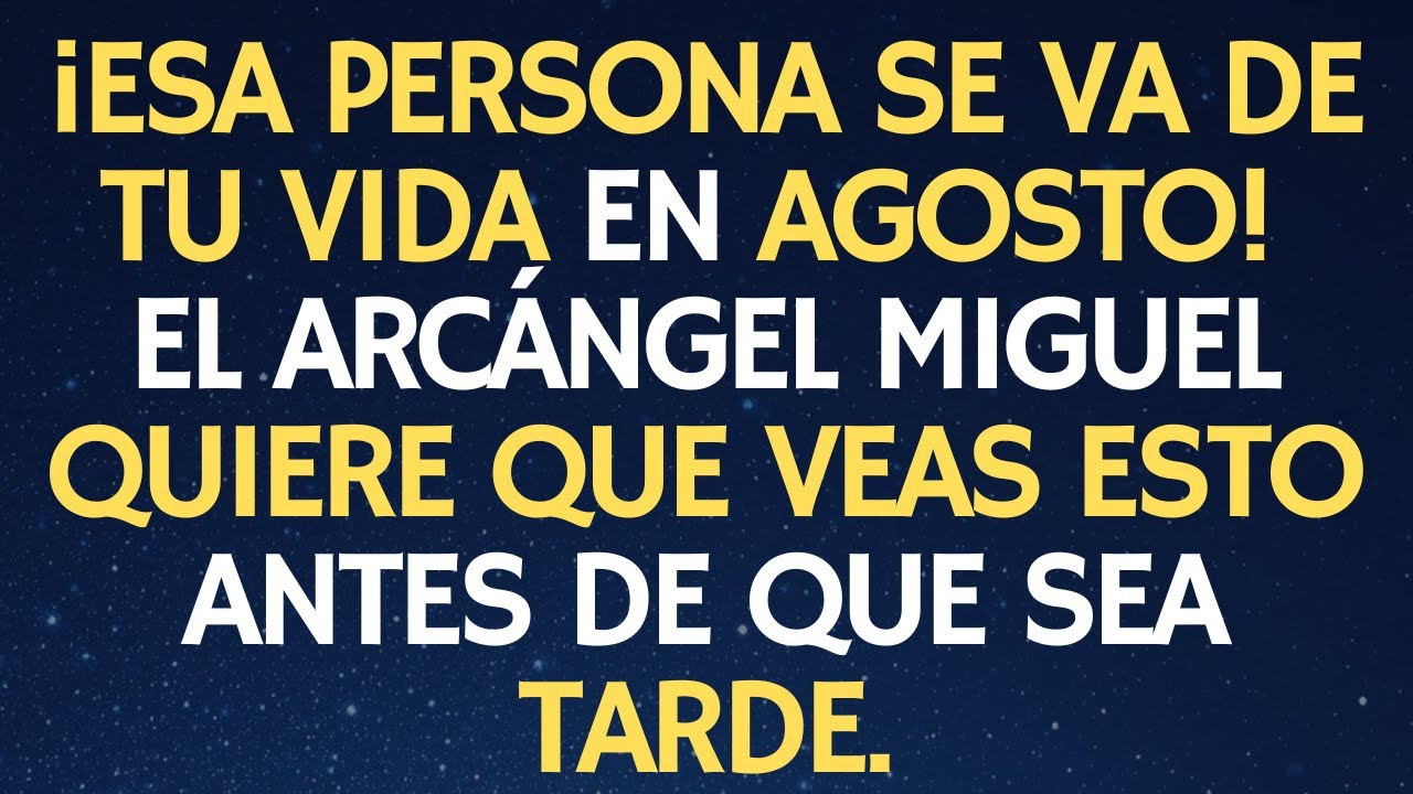 ¡ESA PERSONA SE VA DE TU VIDA EN AGOSTO! EL ARCÁNGEL MIGUEL QUIERE QUE VEAS ESTO ANTES DE QUE SEA..