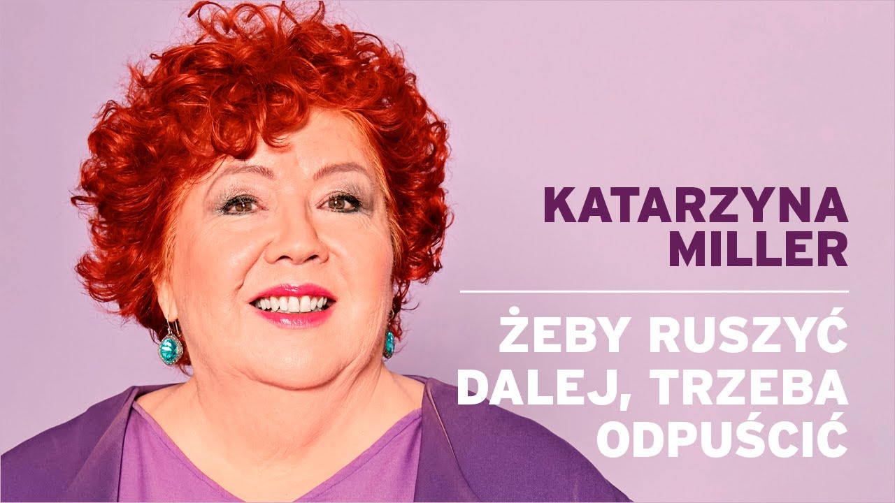 Katarzyna Miller - Żeby ruszyć dalej, trzeba odpuścić
