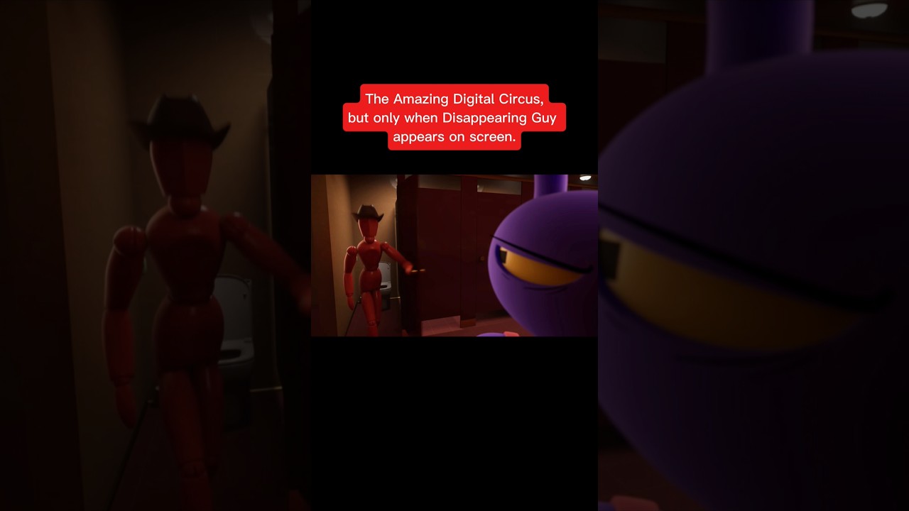 The Amazing Digital Circus, but only when Disappearing Guy appears on screen.