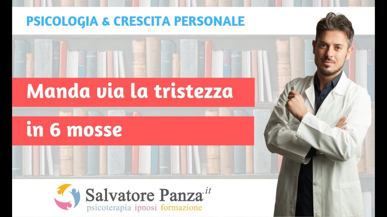 Manda via la Tristezza in 6 mosse - Dott. Salvatore Panza