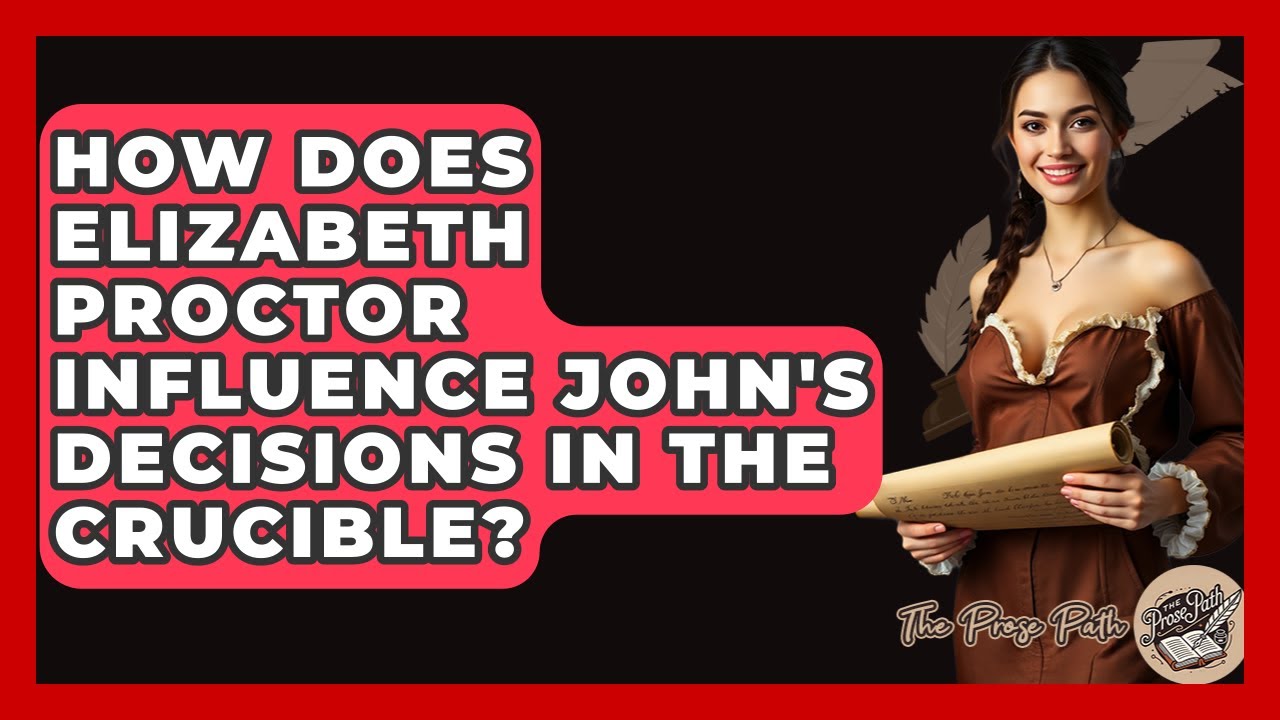 How Does Elizabeth Proctor Influence John's Decisions In The Crucible? - The Prose Path
