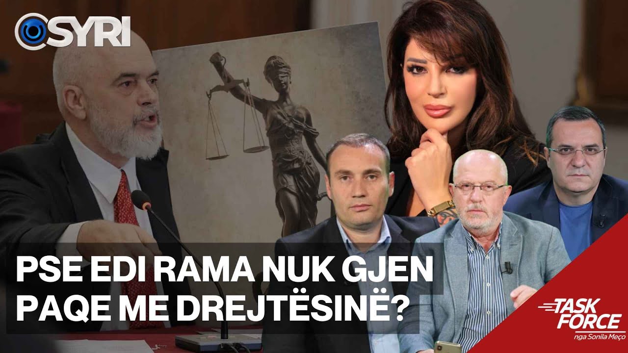 TASK FORCE/ Pse Edi Rama nuk gjen paqe me Drejtësinë?