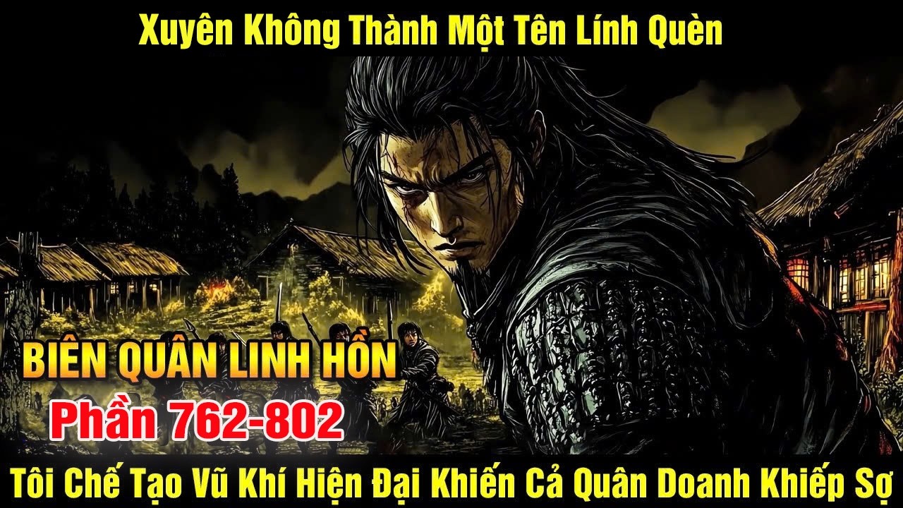 [762-802]Trọng Sinh Thành Một Tên Lính Quèn Tôi Chế Tạo Vũ Khí Hiện Đại Khiến Cả Quân Doanh Khiếp Sợ