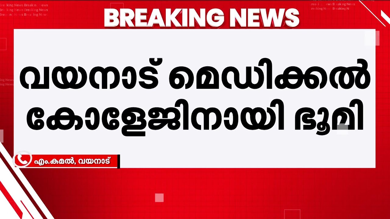 വയനാട് മെഡിക്കല്‍ കോളേജിനായി ഭൂമി ഏറ്റെടുക്കാന്‍ ഉത്തരവ്‌ | Wayanad Medical College