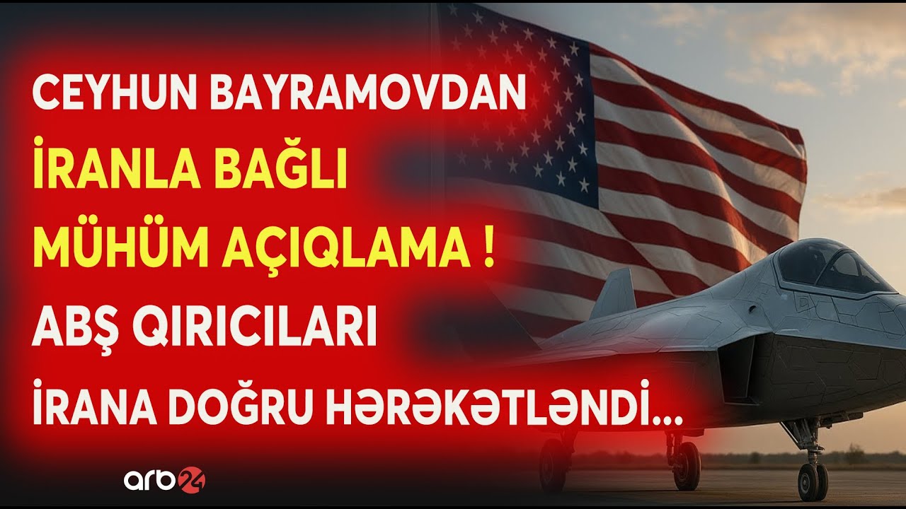 Ceyhun Bayramovdan MÜHÜM AÇIQLAMA! - ABŞ qırıcıları İrana doğru hərəkətləndi - Nə baş verir?