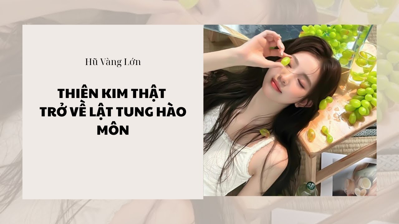 [Audio] THIÊN KIM THẬT TRỞ VỀ LẬT TUNG HÀO MÔN ~ Hũ Vàng Lớn 