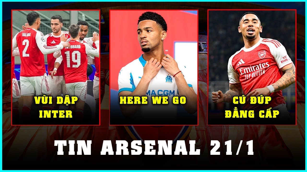 TIN ARSENAL 21/1: JESUS NHẤN CH&Igrave;M INTER, NWANERI TỚI MARSEILLE