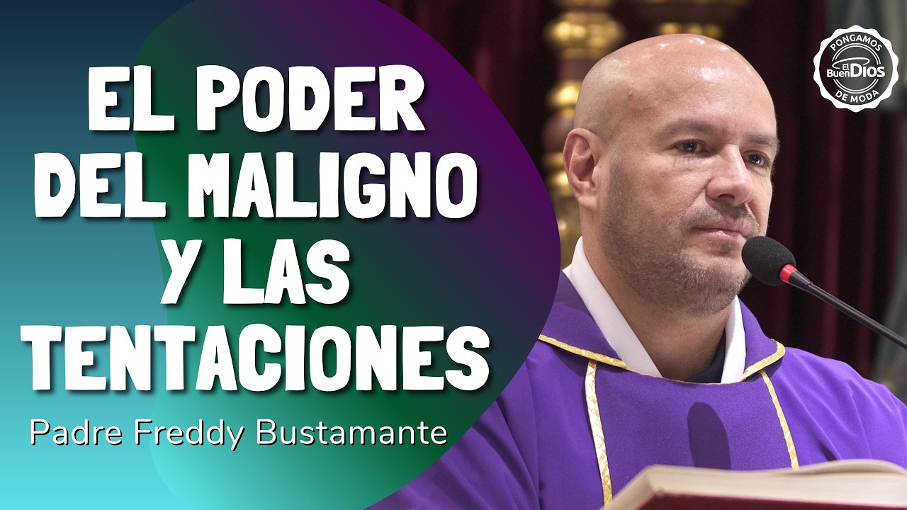 El poder del maligno y las tentaciones | Reflexión del Padre Freddy Bustamante | El Buen Dios