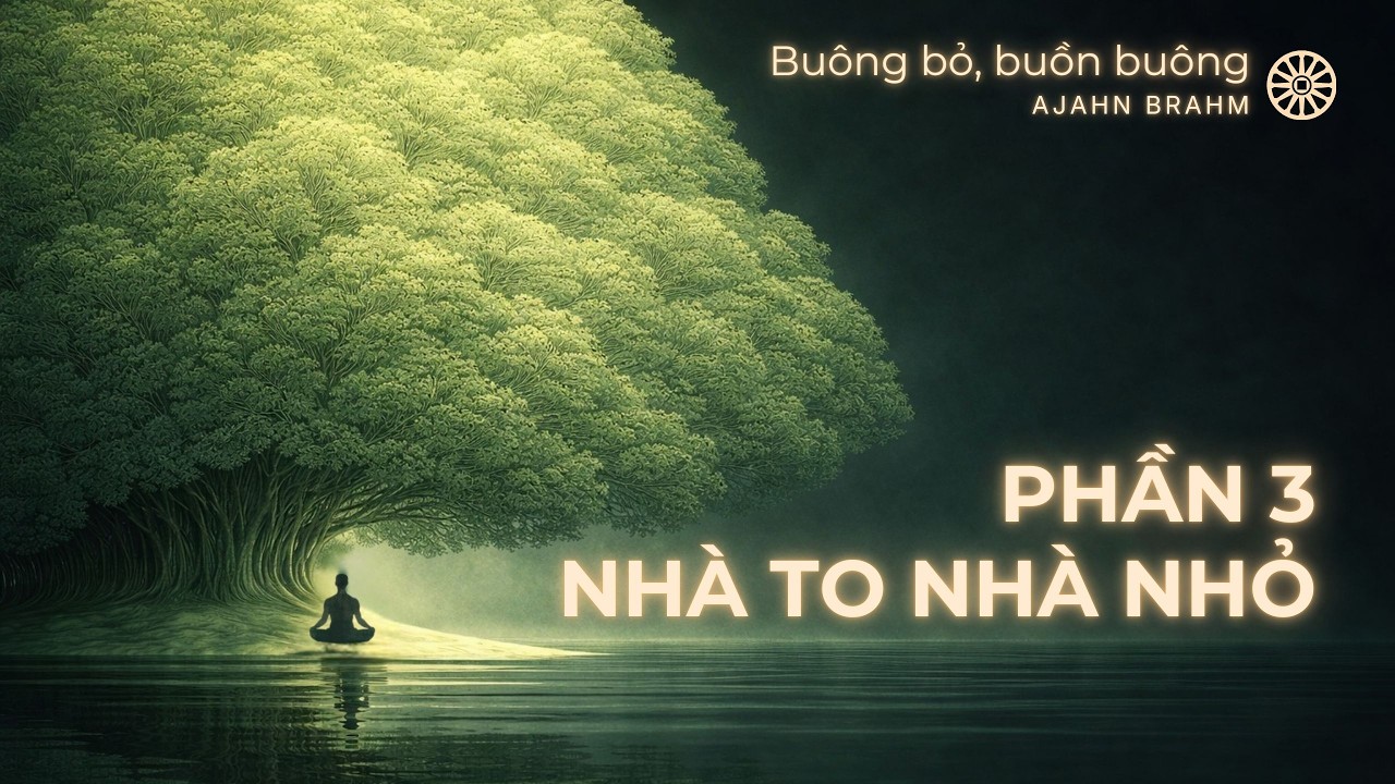[Phần 3]Sách Buông Bỏ Buồn Buông – “Nhà To Nhà Nhỏ” | Ajahn Brahm