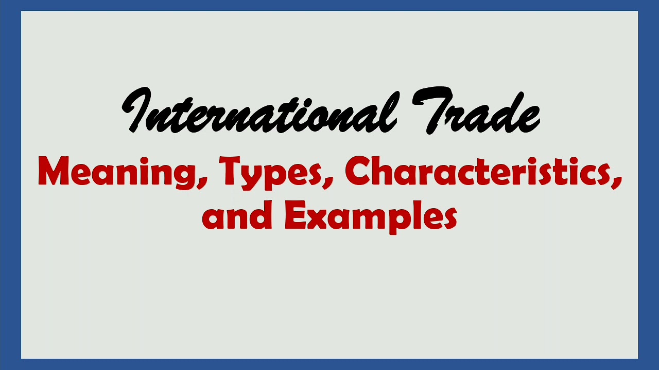 International Trade: Meaning Features and Examples