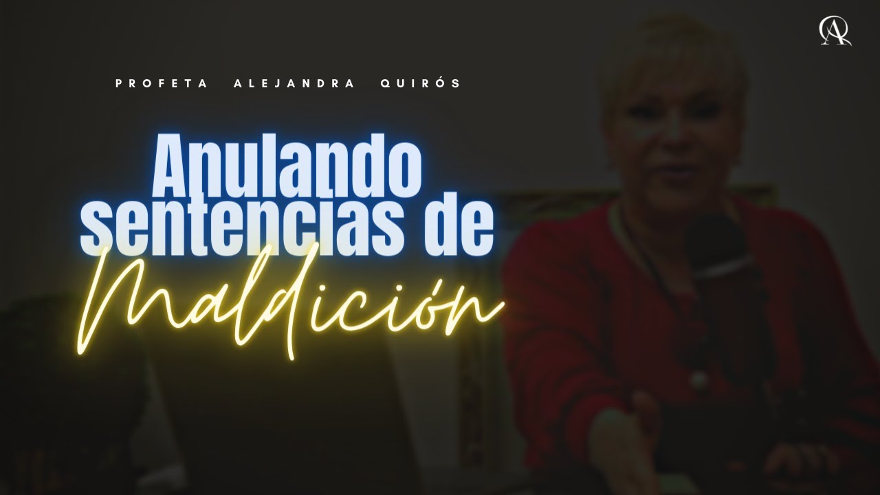 ANULANDO SENTENCIAS DE MALDICIÓN - Profeta Alejandra Quirós