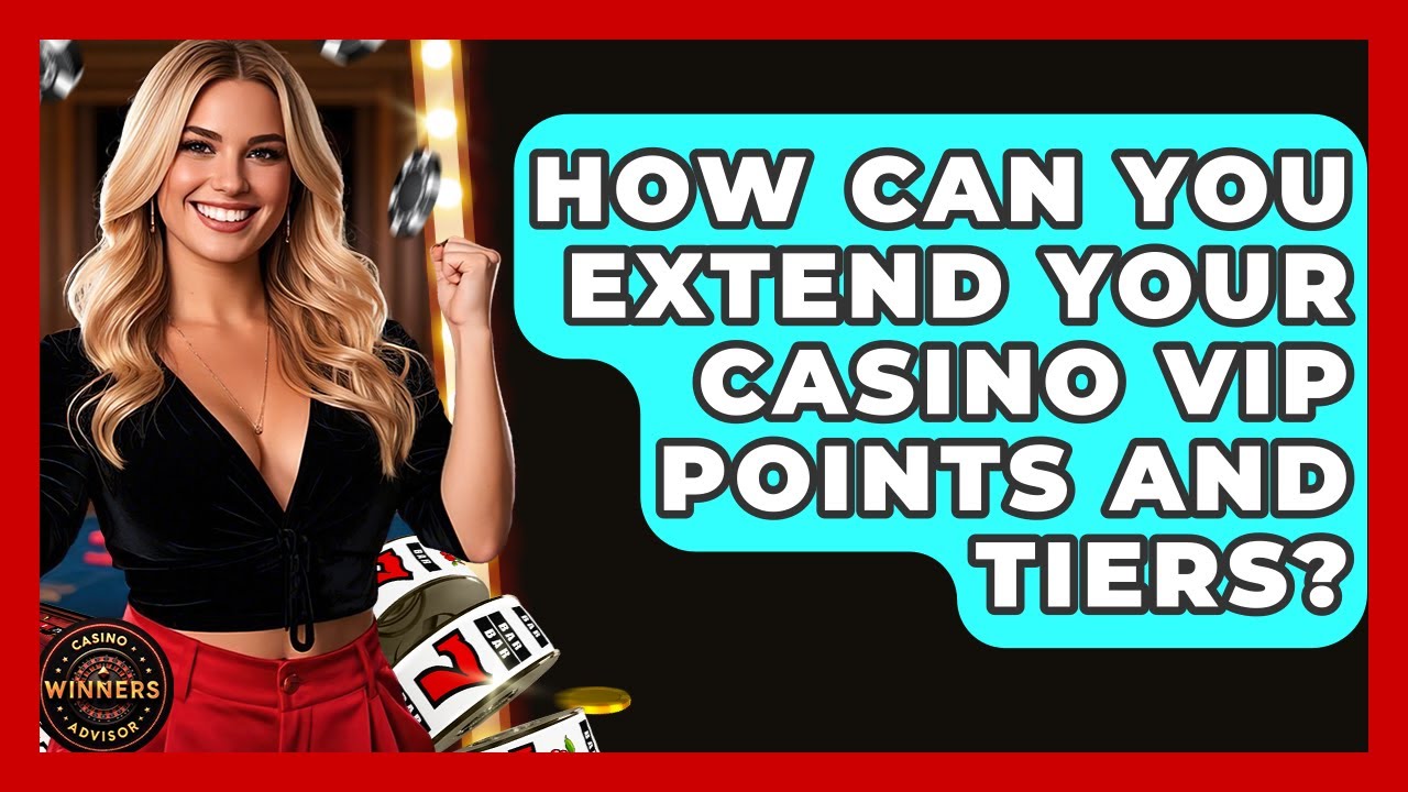 How Can You Extend Your Casino VIP Points And Tiers? - Casino Winners Advisor