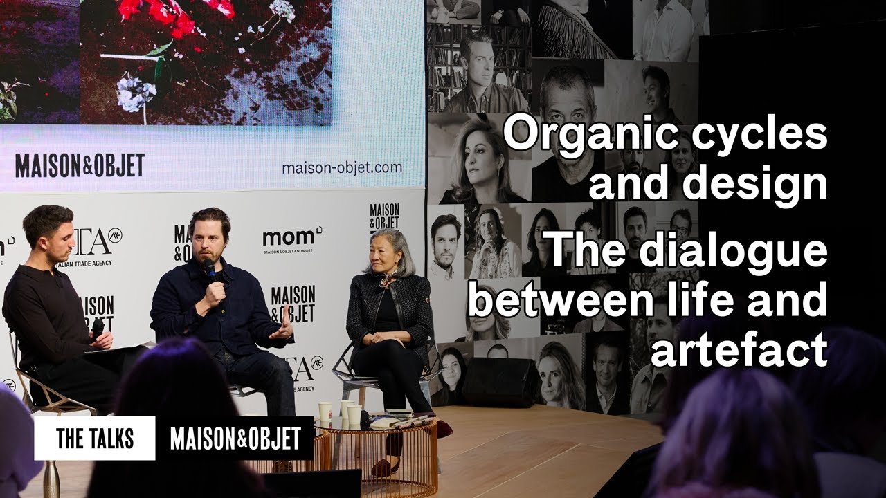 Organic cycles and design: the dialogue between life and artefact - Maison&Objet Paris – The Talks