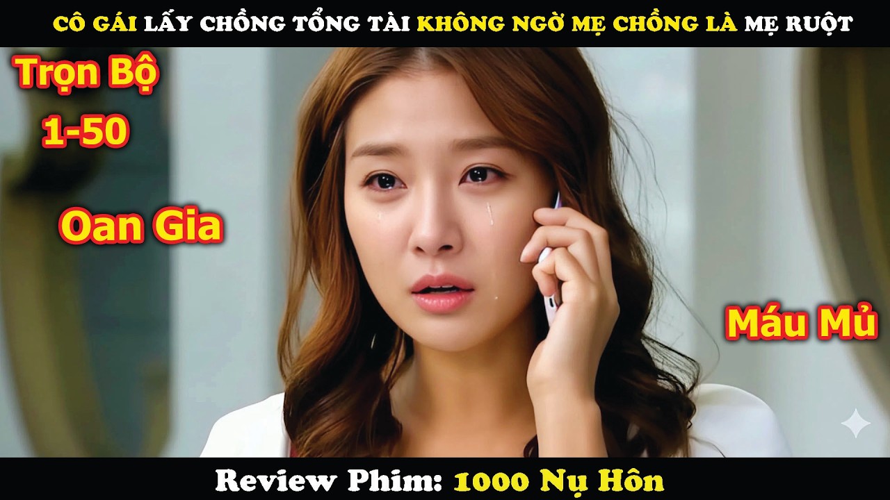 Review Phim: Cô Gái Lấy Chồng Tổng Tài Không Ngờ Mẹ Chồng Là Mẹ Ruột | 1000 Nụ Hôn