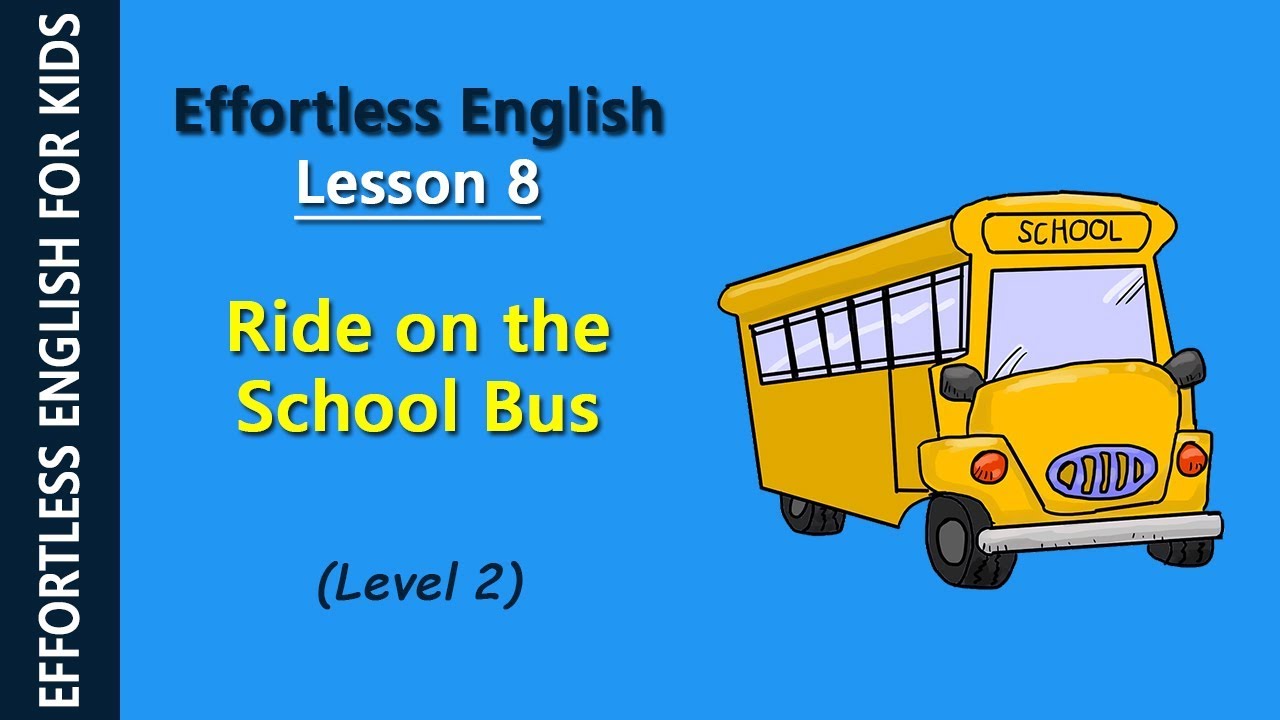 Effortless English - Lesson 8: Ride on the School Bus (Level 2)