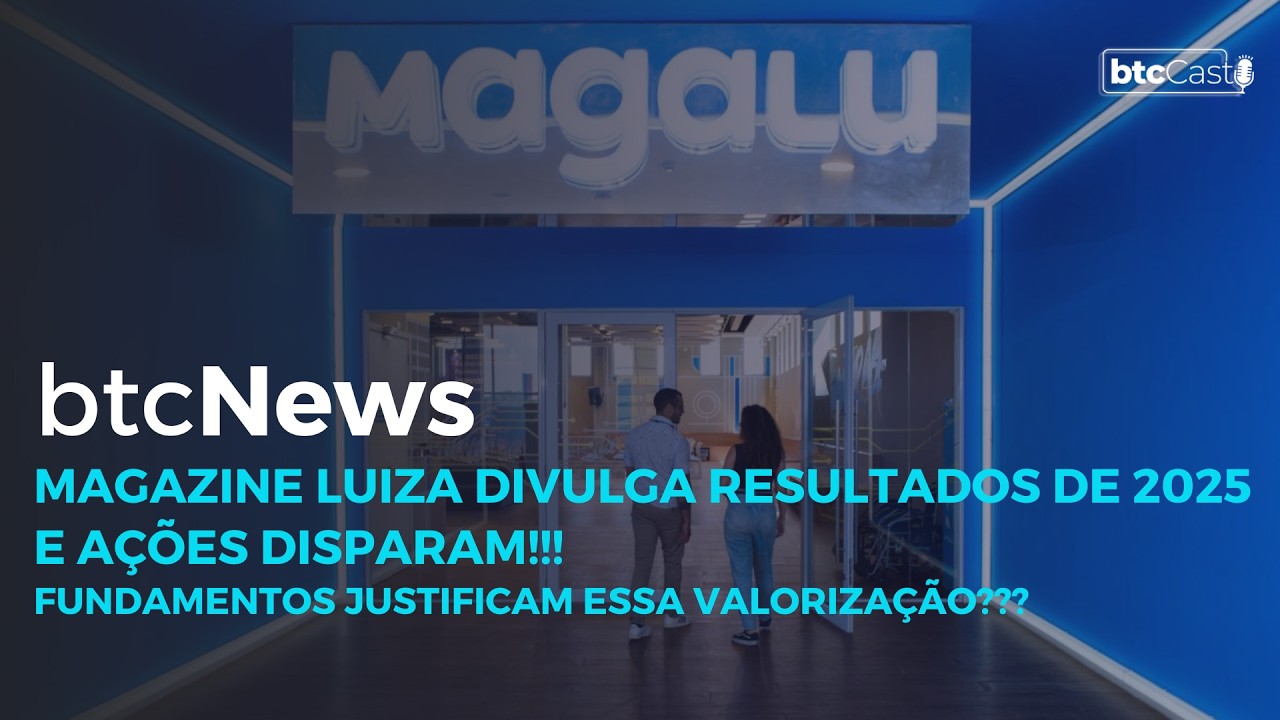 BTC News | Magalu divulga resultados de 2025 e ações sobem!!! Valorização é sustentável???