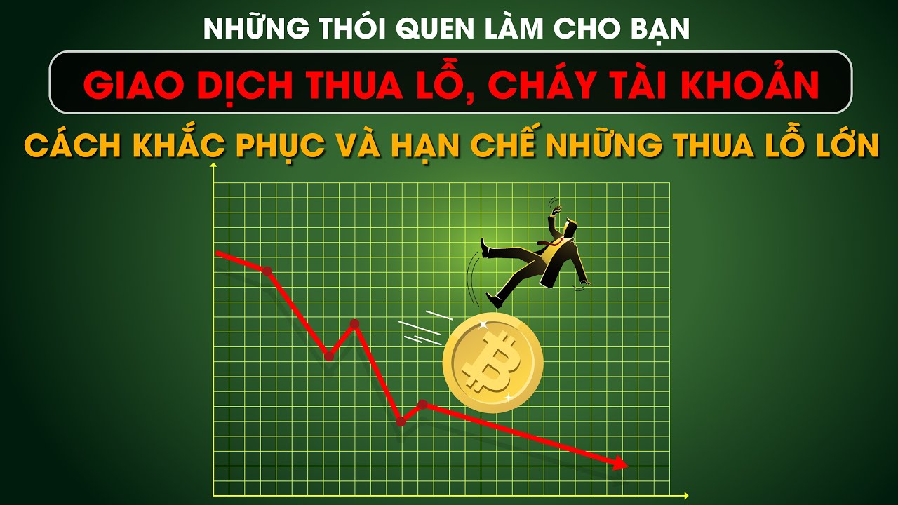 Những Thói Quen Làm Bạn Giao Dịch Thua Lỗ, Cháy Tài Khoản Và Cách Khắc Phục Và Hạn Chế Những Thua Lỗ