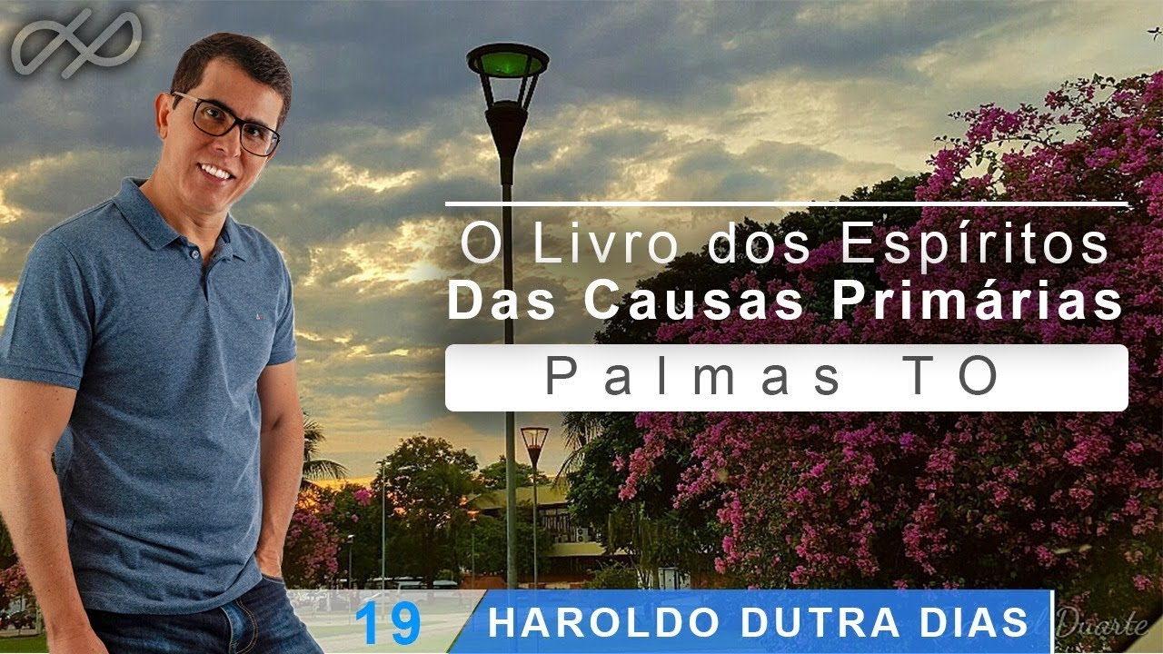 Haroldo Dutra Dias - O Livro dos Espíritos - Das Causas Primárias*  Palmas TO