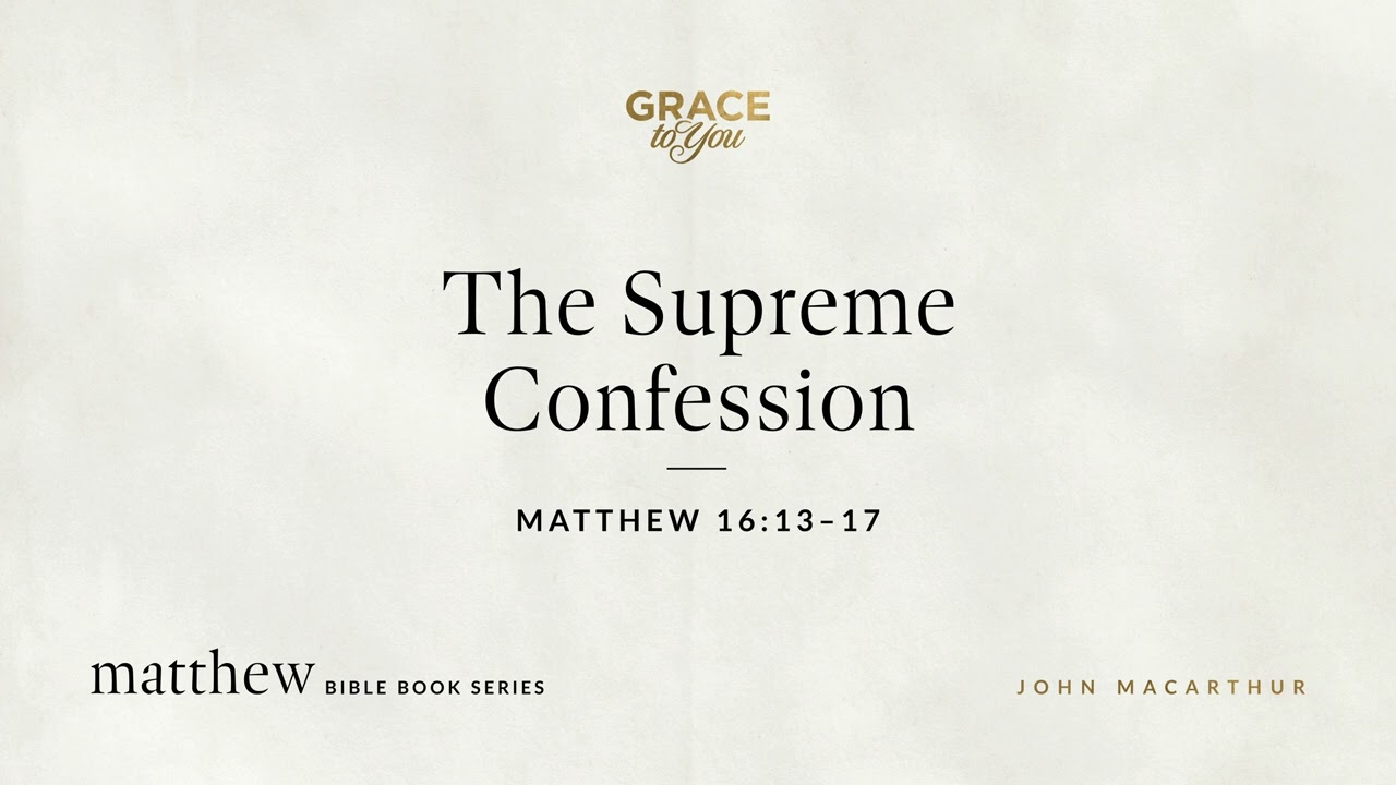The Supreme Confession (Matthew 16:13–17) John MacArthur
