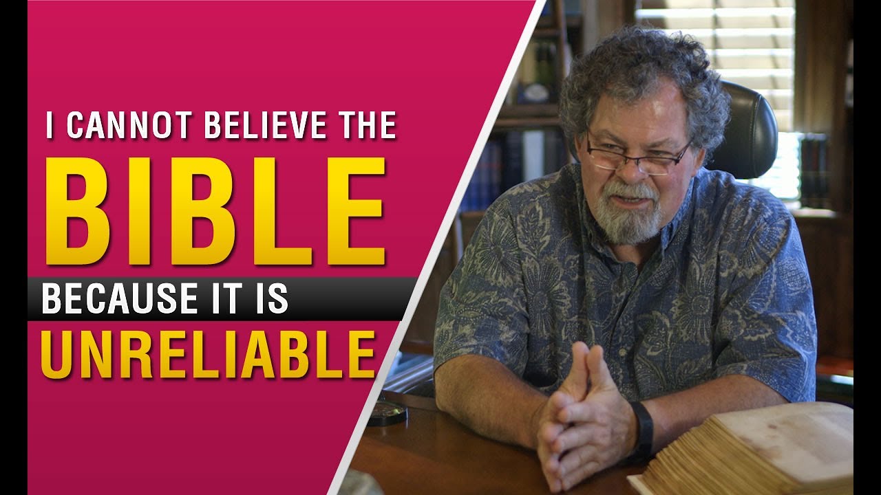 I Cannot Believe The Bible Because it is Unreliable!