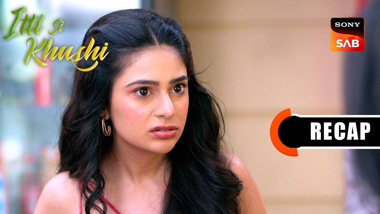 Itti Si Khushi | Ep 154 & Ep 155 | RECAP | इत्ती सी ख़ुशी