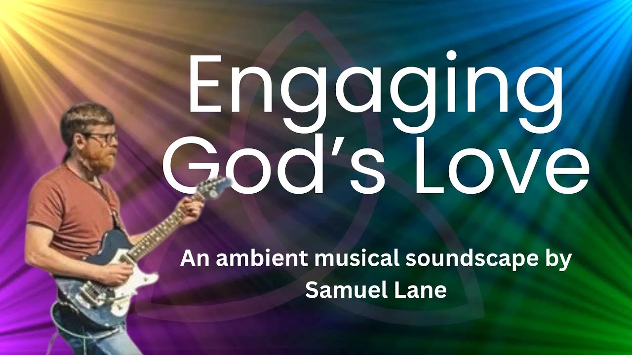 Engaging God's Love | Ambient musical soundscape by Samuel Lane
