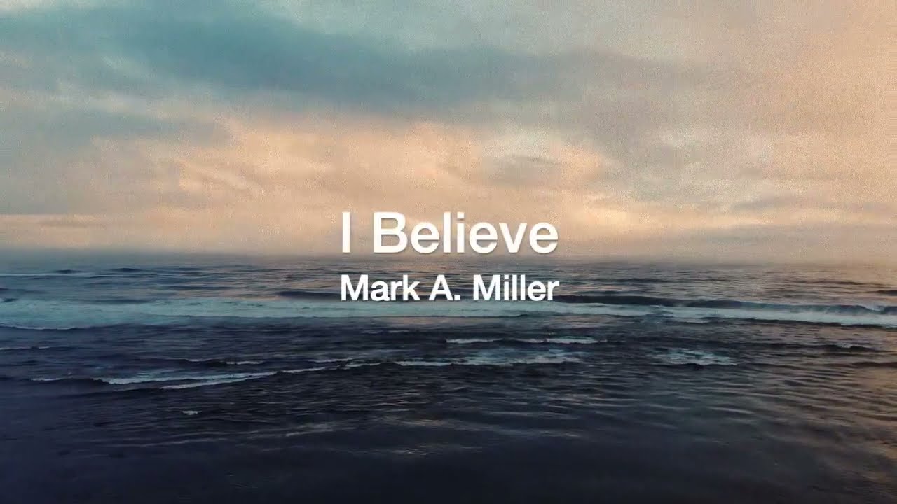 I Believe (Mark A. Miller)