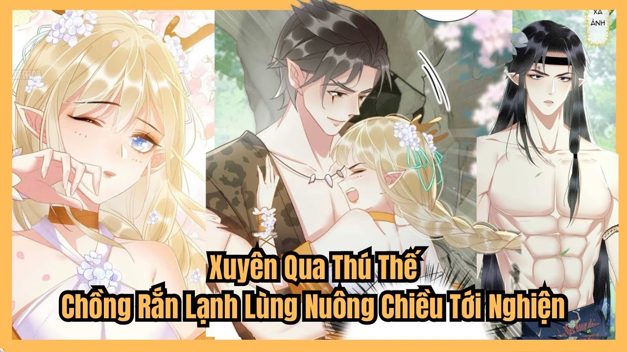 [PHẦN 1] Xuyên Qua Thú Thế, Ta Bị Chồng Rắn Lạnh Lùng Nuông Chiều Tới Nghiện