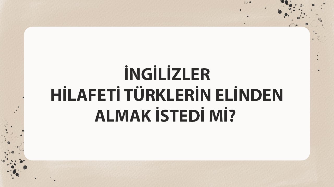 İNGİLİZLER HİLAFETİ TÜRKLERİN ELİNDEN ALMAK İSTEDİ Mİ?