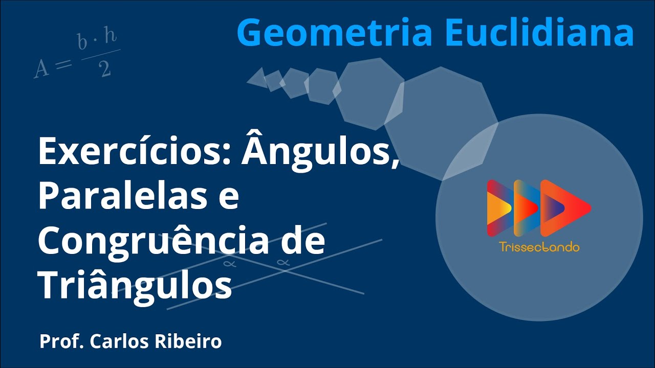 Geometria Euclidiana - Aula #6 - Exercícios de Ângulos, Paralelas e Congruência de Triângulos