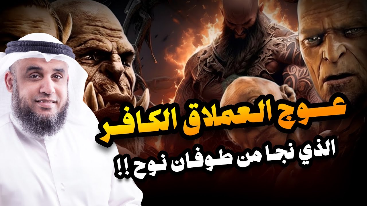 نواف السالم | عوج بن عنق | نجا من طوفان نوح وقتلته الملائكة | قصة حفيد آدم المخيف