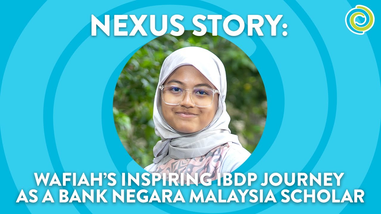 Nexus Story: Wafiah’s Inspiring IBDP Journey as a Bank Negara Malaysia Scholar