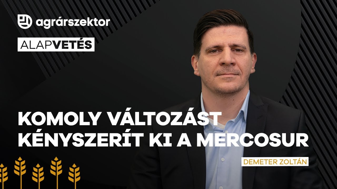 Nincs visszaút? Komoly változást kényszerít ki a magyar gazdákból a Mercosur | Alapvetés