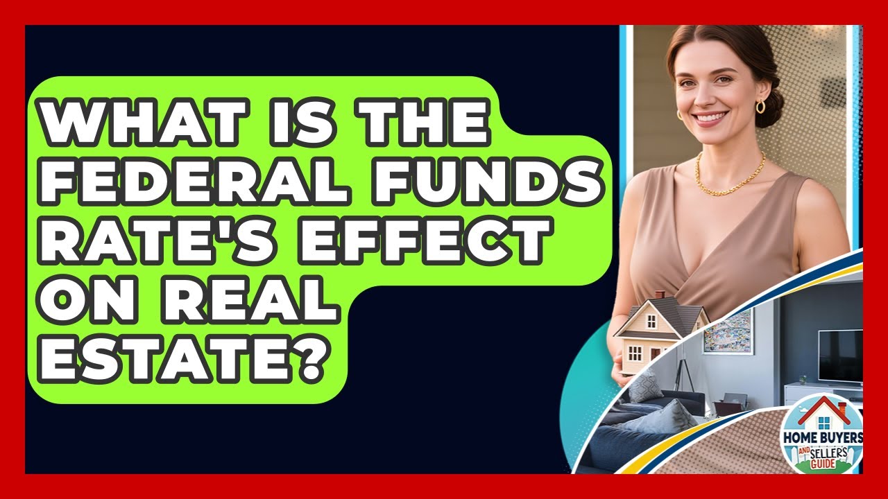 What Is The Federal Funds Rate's Effect On Real Estate? - Home Buyers and Sellers Guide