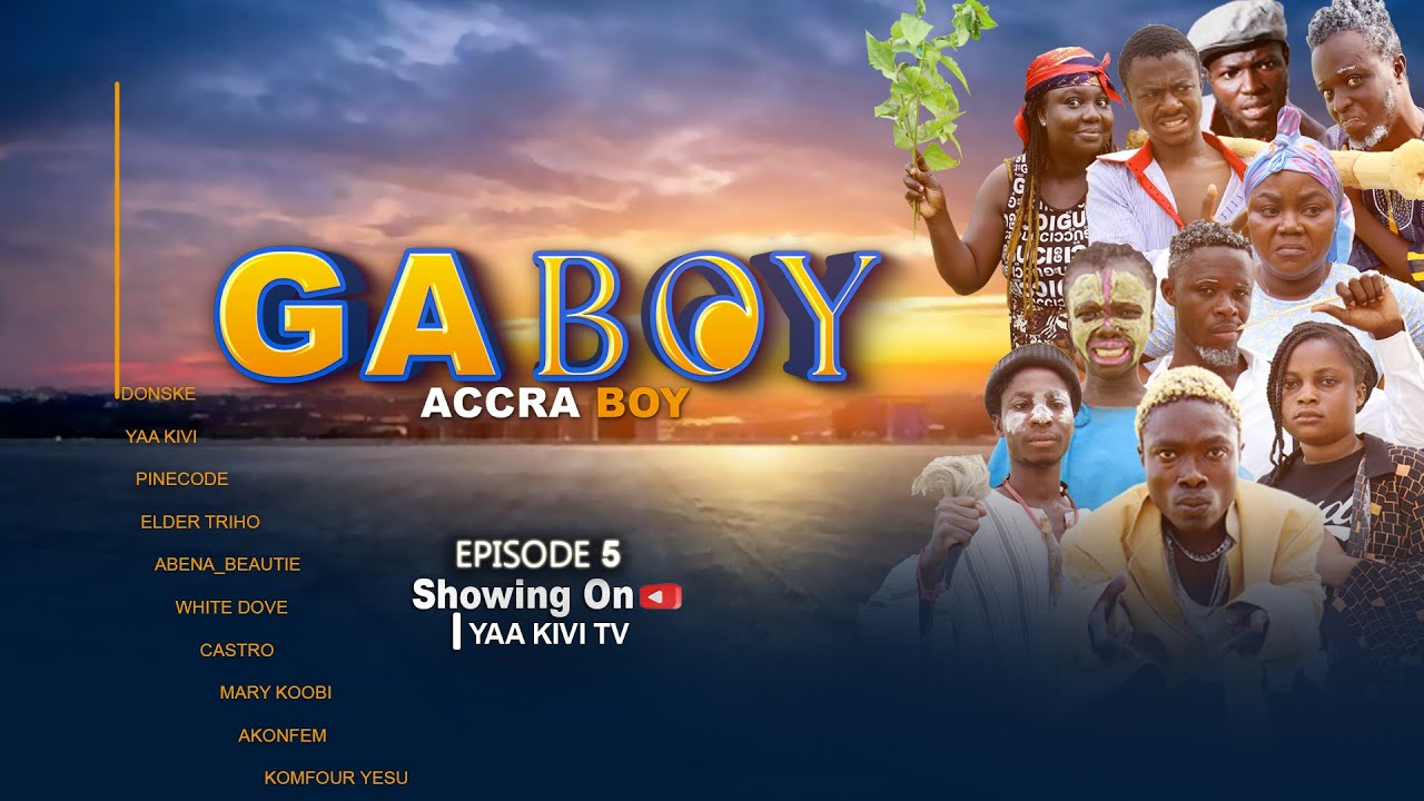 GA BOY EPISODE 5 FT YAA KIVI/ELDER TRIHO/DONSKE/KOMFOUR YESU/ABENA/SABINA/AKONFEM/PINCODE/MARY KOOBI