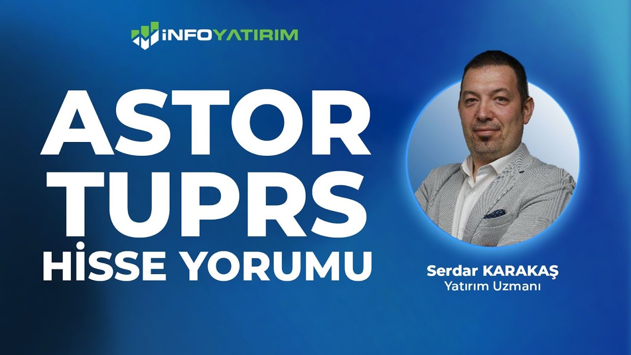 ASTOR - TUPRS Hisse Yorumu I Serdar Karakaş '23 Mart 2026' I İnfo Yatırım