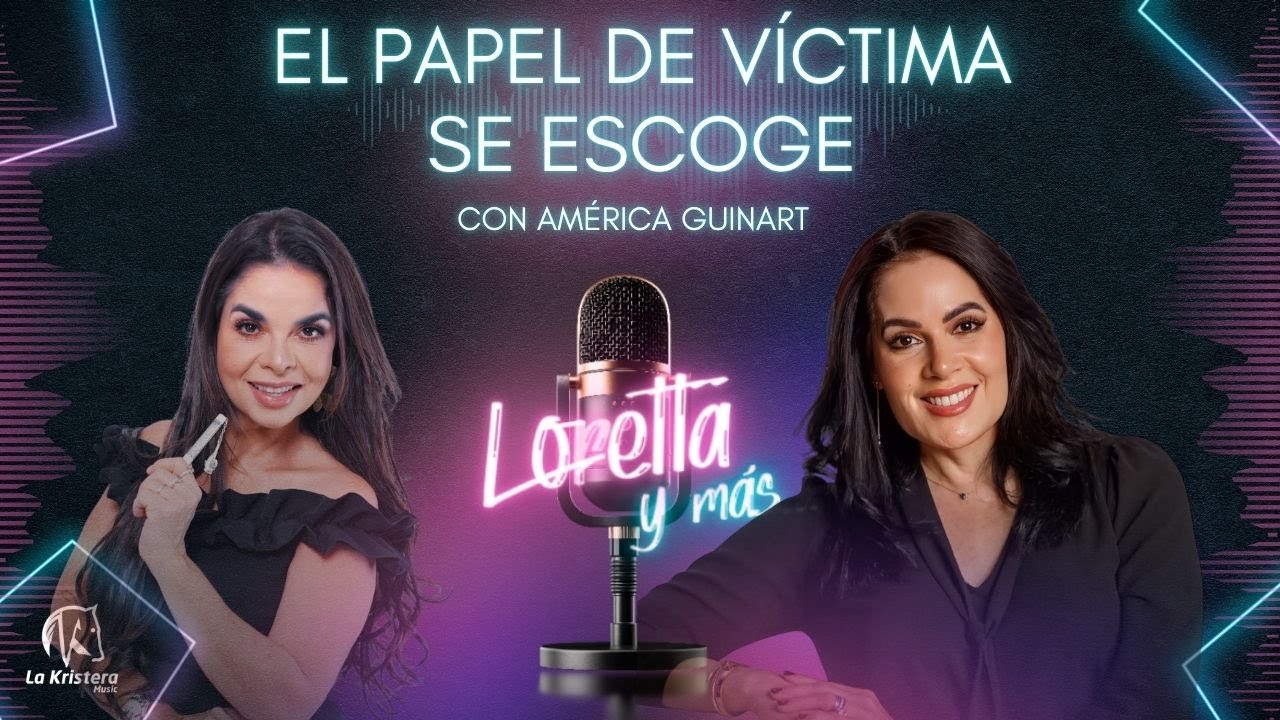 Loretta y Más... - El papel víctima se escoge  |  con América Guinart (Ep 10)