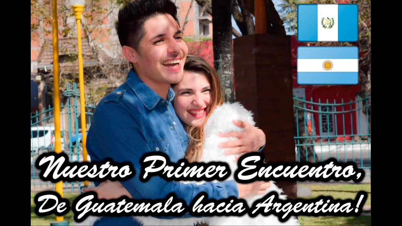 NUESTRO PRIMER ENCUENTRO | DE GUATEMALA HACIA ARGENTINA